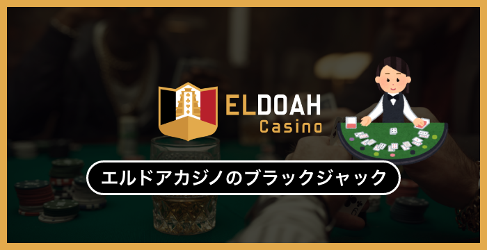 エルドアカジノで遊べる全種類のブラックジャックを徹底調査してみた