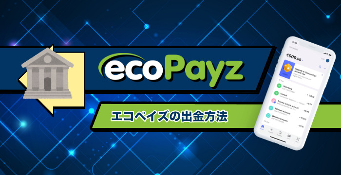 【ecoPayz（エコペイズ）への出金方法】各決済方法の手順や特徴を解説